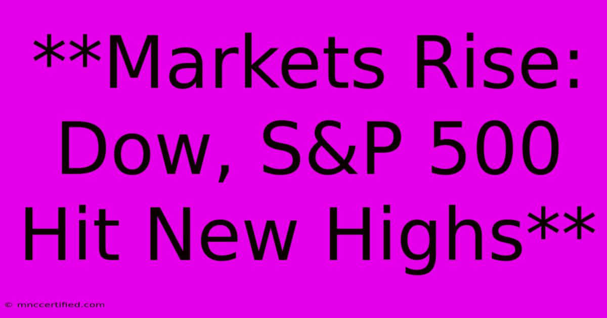 **Markets Rise: Dow, S&P 500 Hit New Highs**