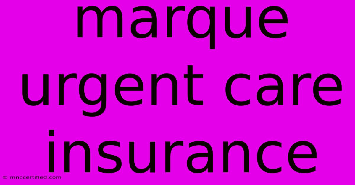 Marque Urgent Care Insurance