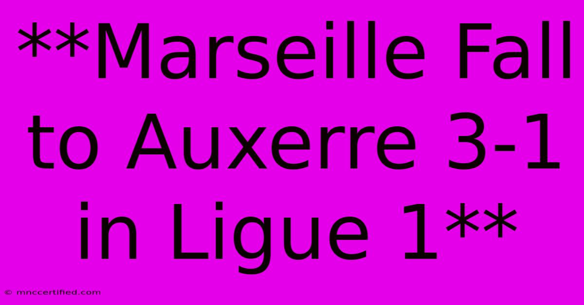 **Marseille Fall To Auxerre 3-1 In Ligue 1** 