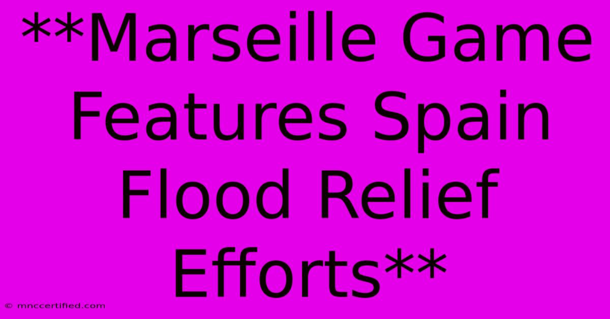 **Marseille Game Features Spain Flood Relief Efforts** 