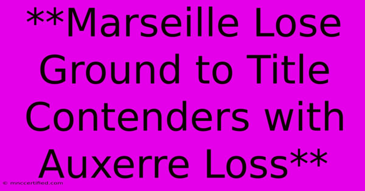 **Marseille Lose Ground To Title Contenders With Auxerre Loss**