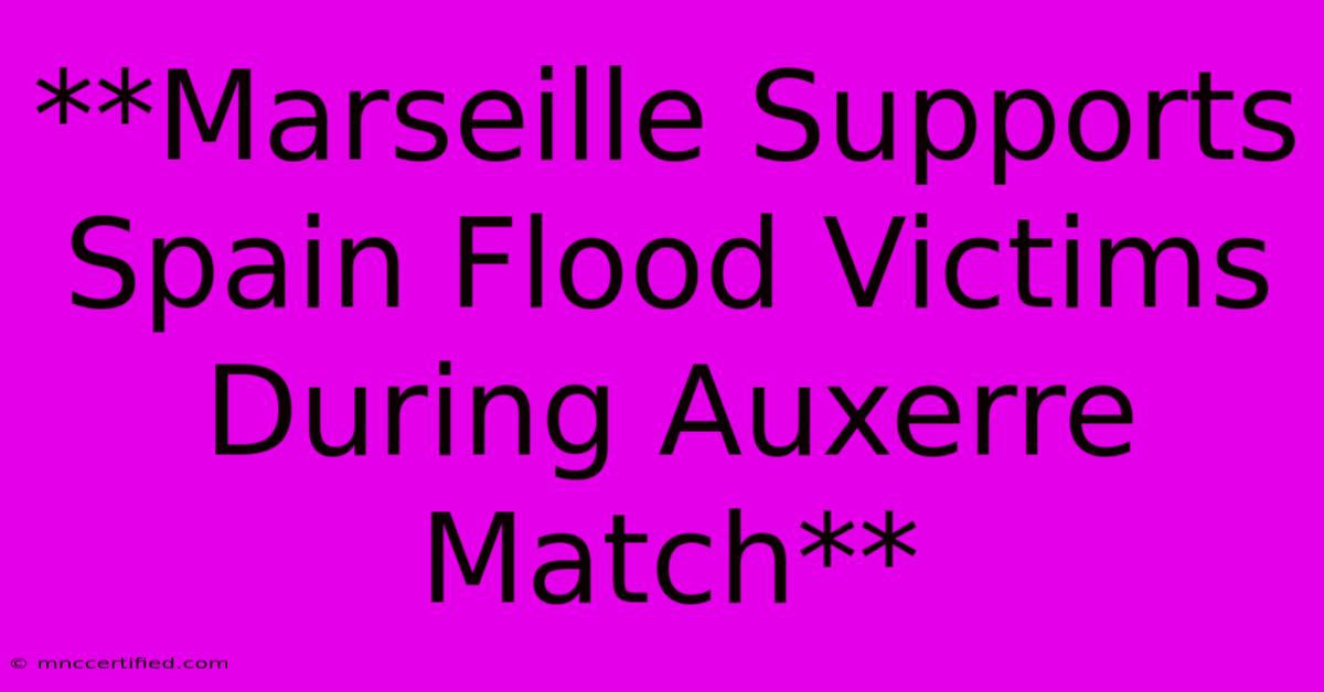 **Marseille Supports Spain Flood Victims During Auxerre Match**