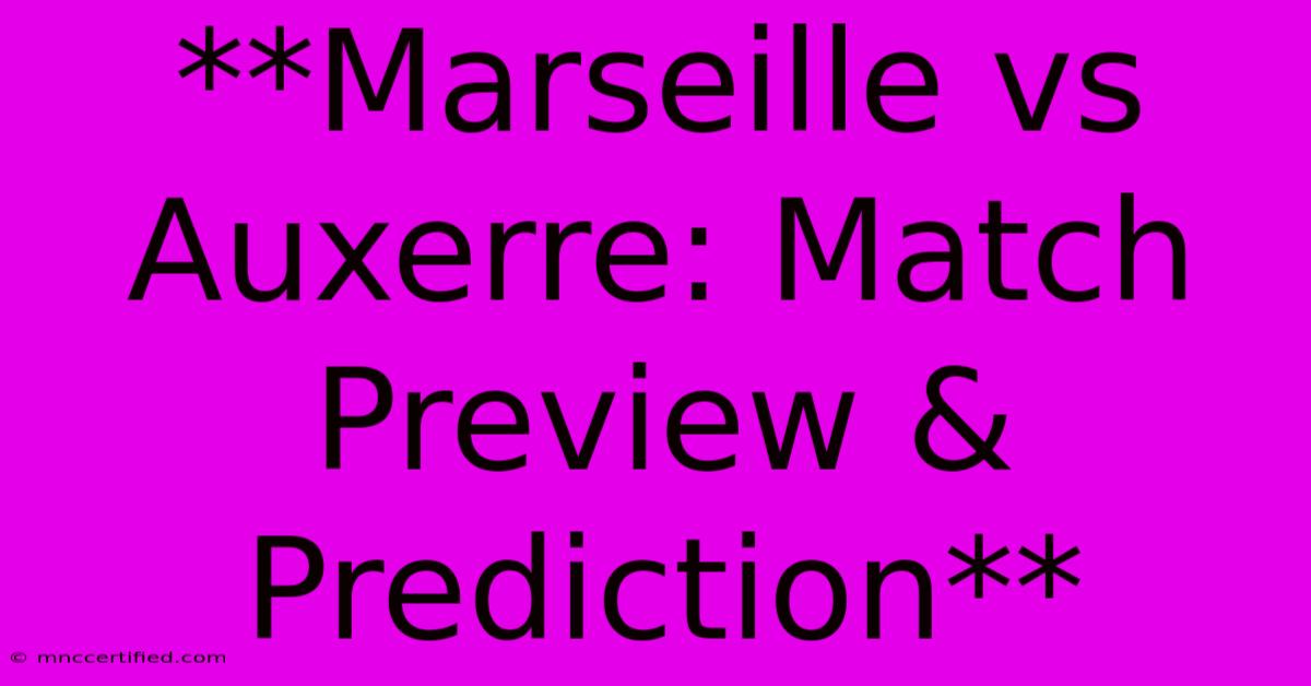 **Marseille Vs Auxerre: Match Preview & Prediction**