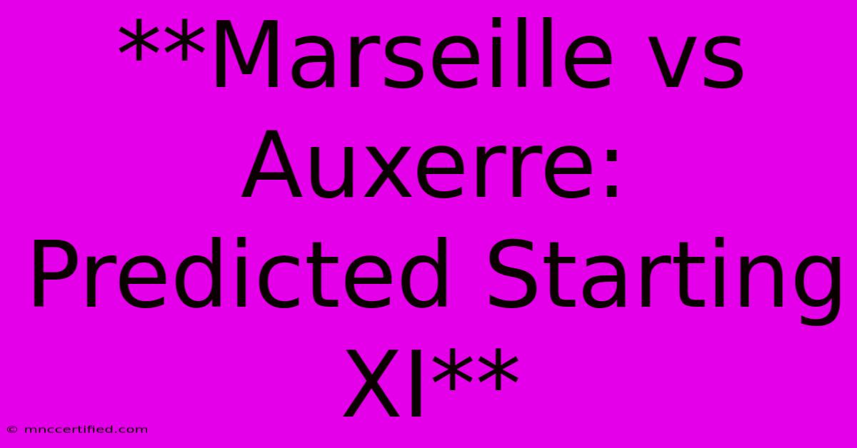 **Marseille Vs Auxerre: Predicted Starting XI**