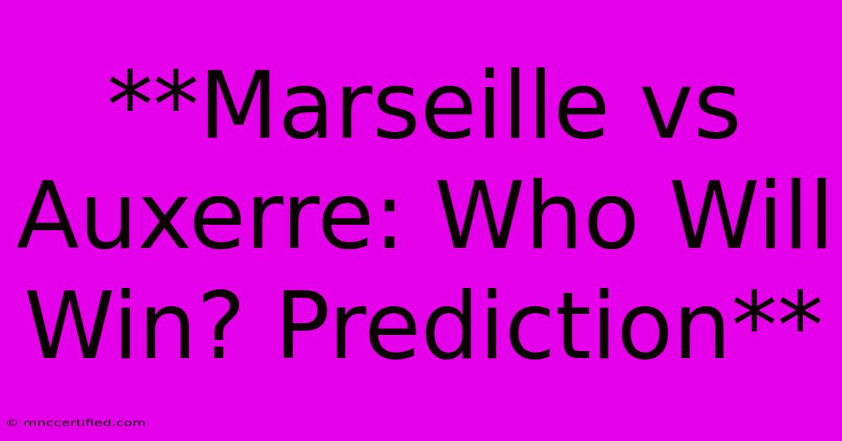 **Marseille Vs Auxerre: Who Will Win? Prediction**