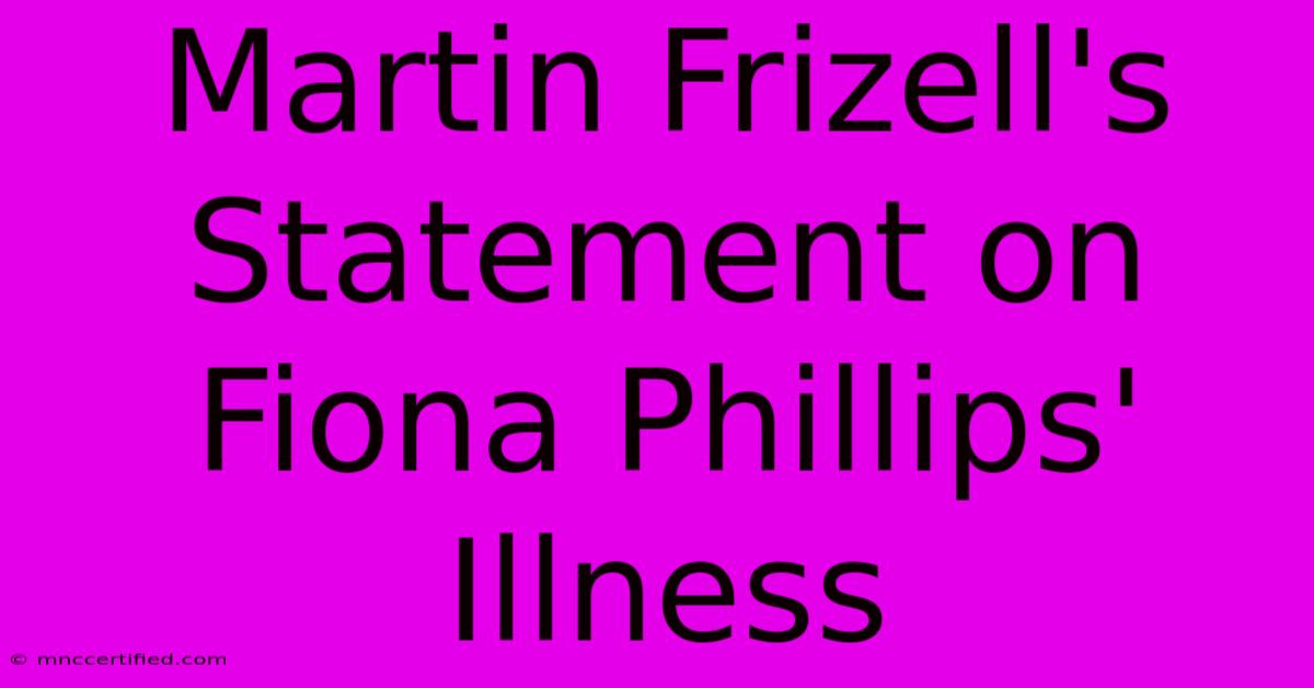 Martin Frizell's Statement On Fiona Phillips' Illness