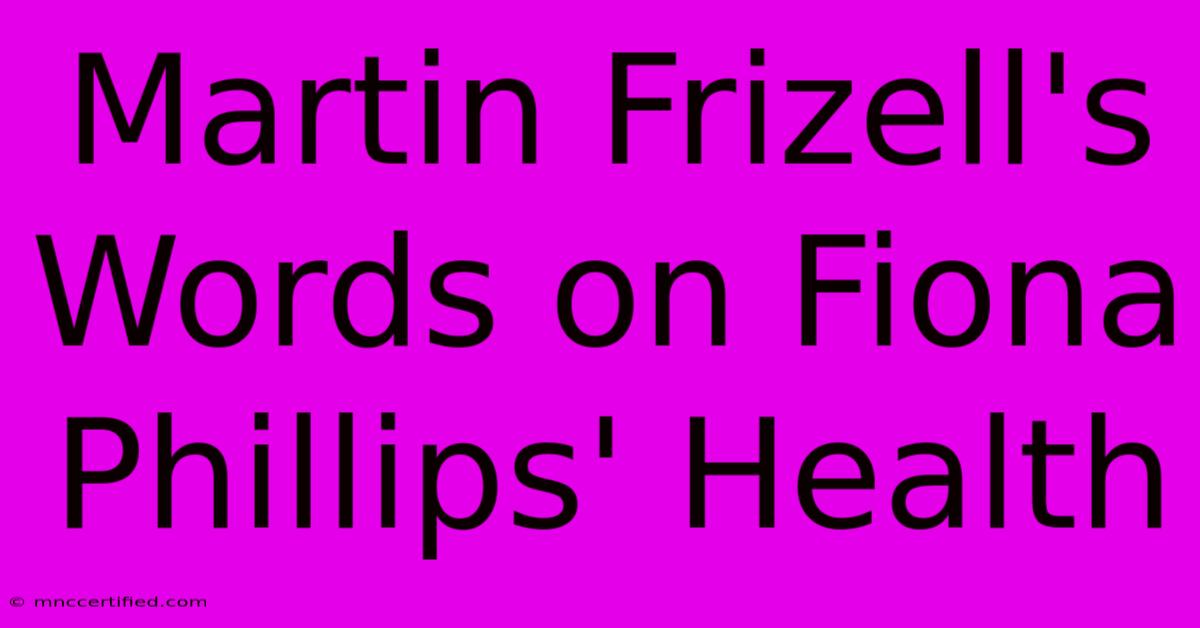 Martin Frizell's Words On Fiona Phillips' Health