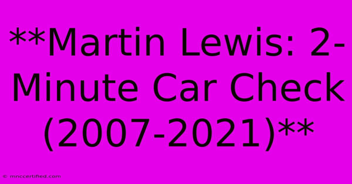 **Martin Lewis: 2-Minute Car Check (2007-2021)** 