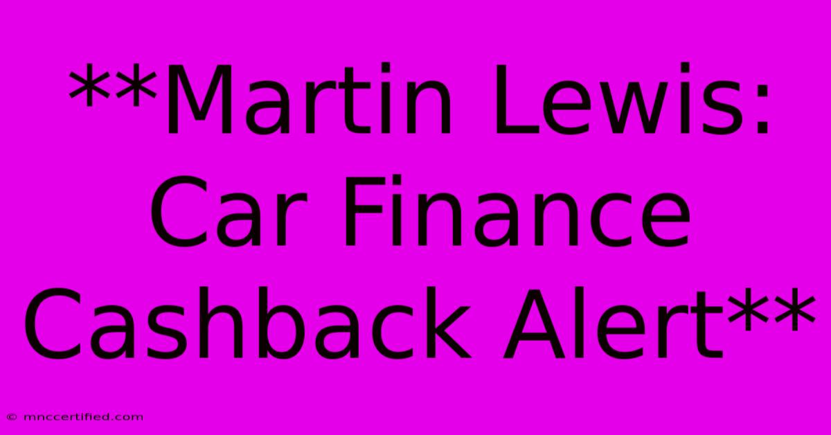 **Martin Lewis:  Car Finance Cashback Alert** 