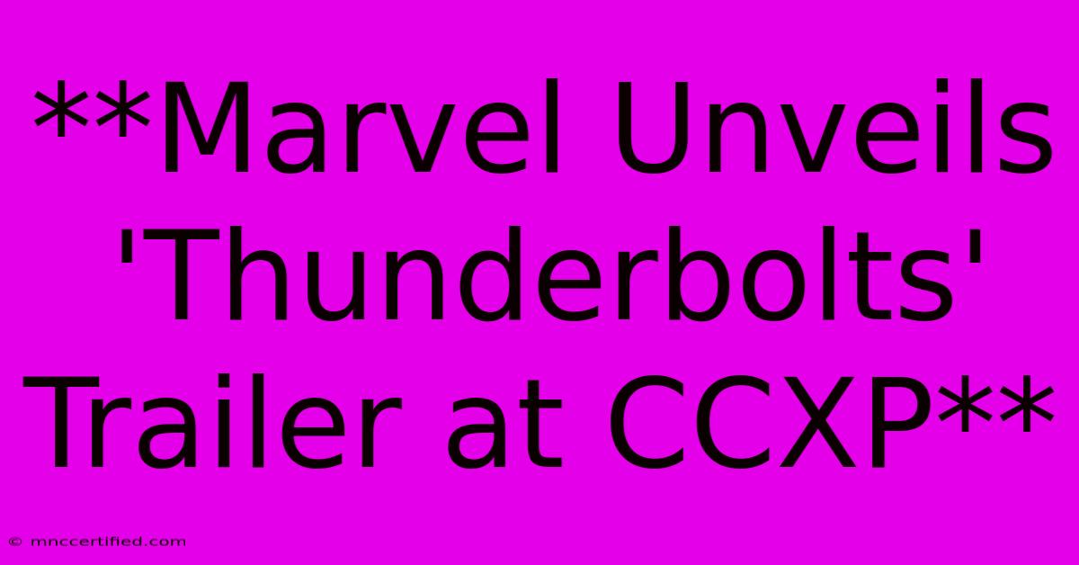 **Marvel Unveils 'Thunderbolts' Trailer At CCXP** 