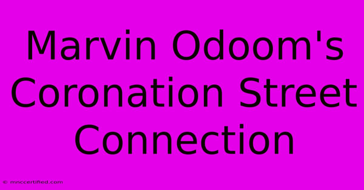 Marvin Odoom's Coronation Street Connection