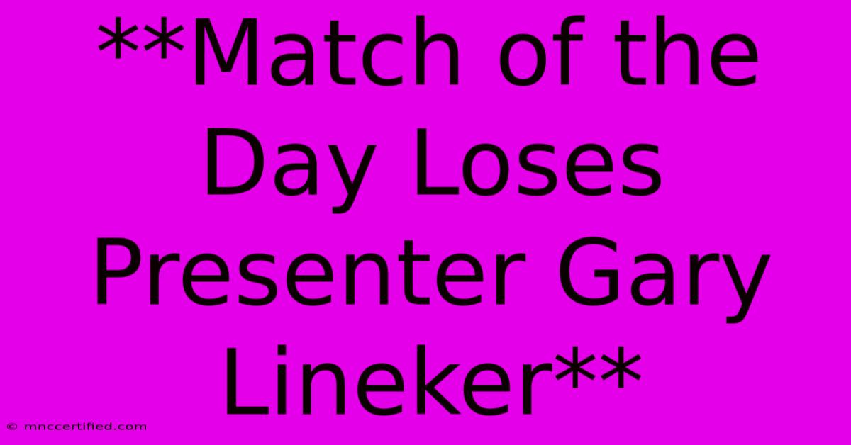 **Match Of The Day Loses Presenter Gary Lineker** 