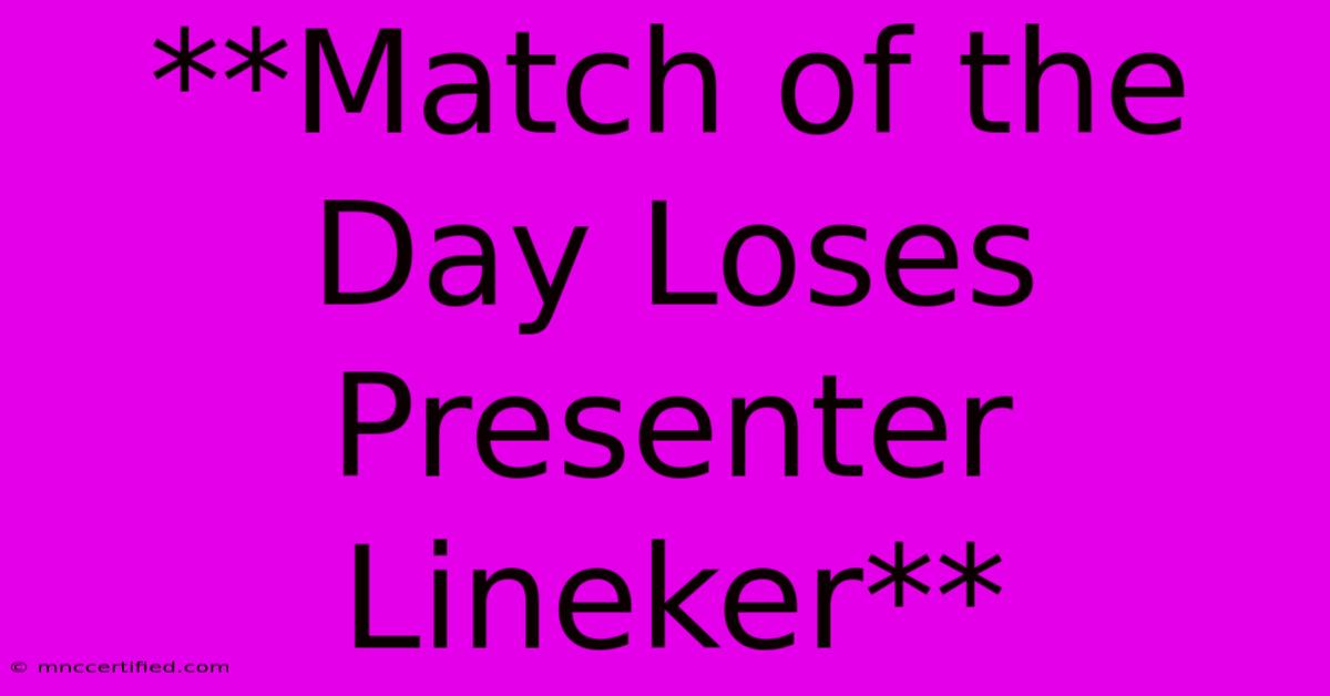 **Match Of The Day Loses Presenter Lineker** 