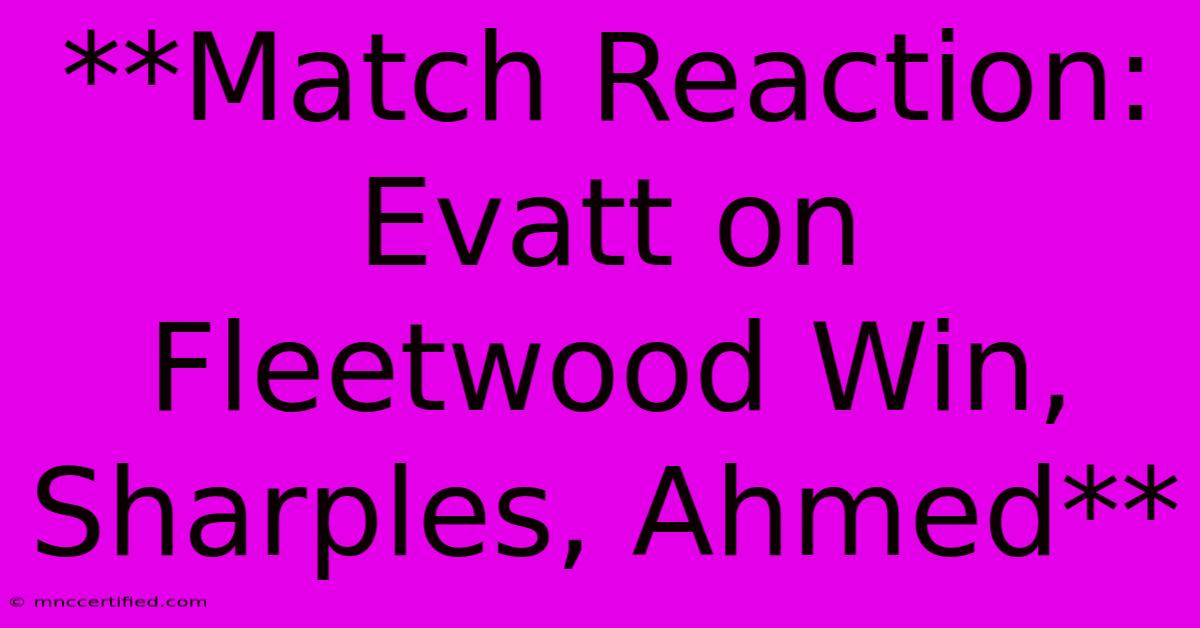 **Match Reaction: Evatt On Fleetwood Win, Sharples, Ahmed**