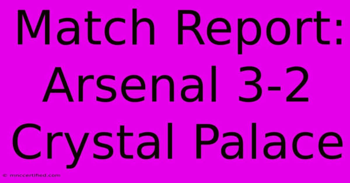 Match Report: Arsenal 3-2 Crystal Palace