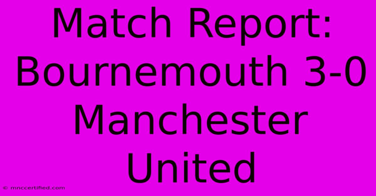 Match Report: Bournemouth 3-0 Manchester United