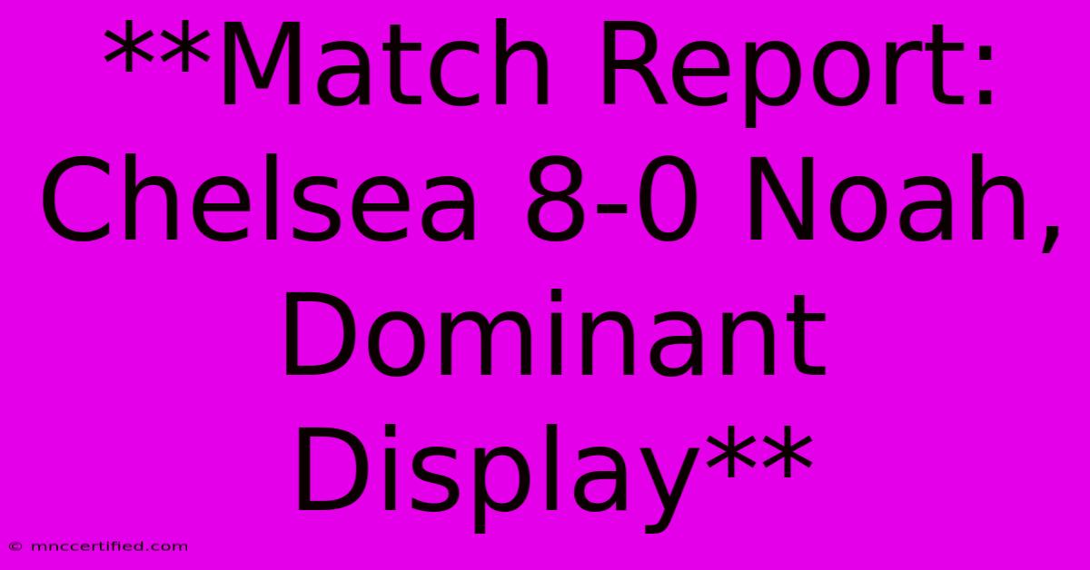 **Match Report: Chelsea 8-0 Noah, Dominant Display**