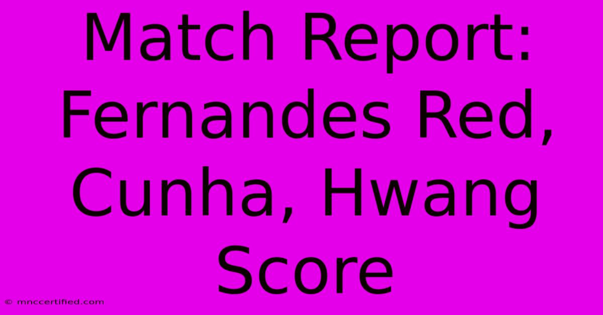 Match Report: Fernandes Red, Cunha, Hwang Score