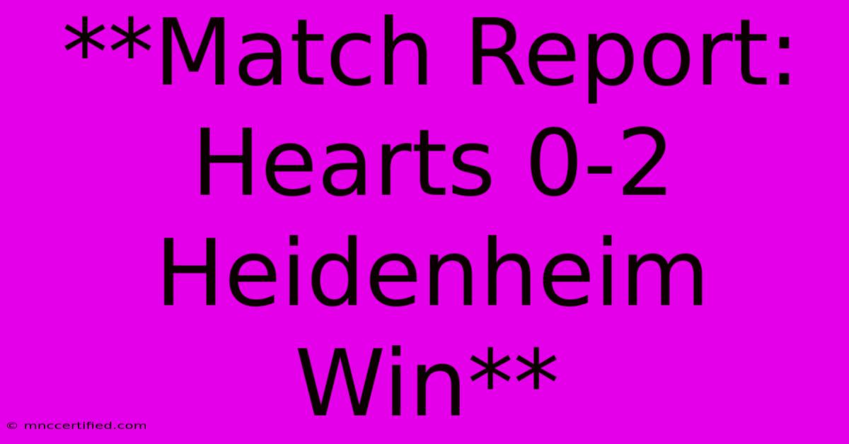 **Match Report: Hearts 0-2 Heidenheim Win**