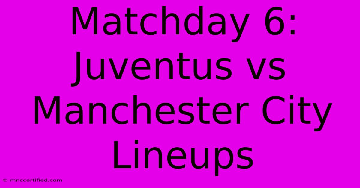 Matchday 6: Juventus Vs Manchester City Lineups