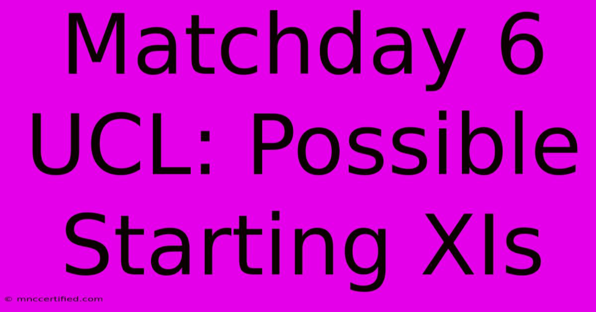 Matchday 6 UCL: Possible Starting XIs