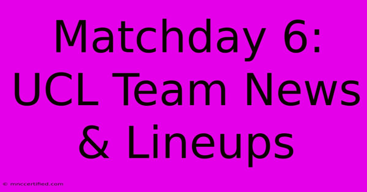 Matchday 6: UCL Team News & Lineups