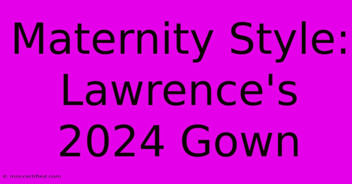 Maternity Style: Lawrence's 2024 Gown