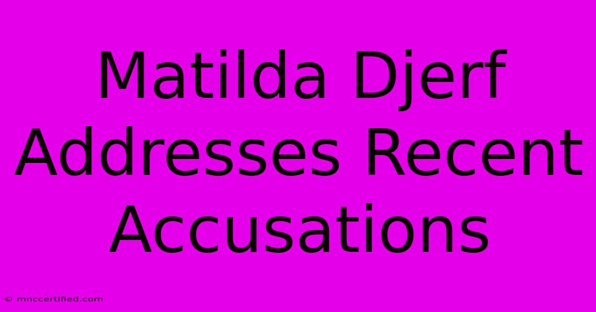 Matilda Djerf Addresses Recent Accusations