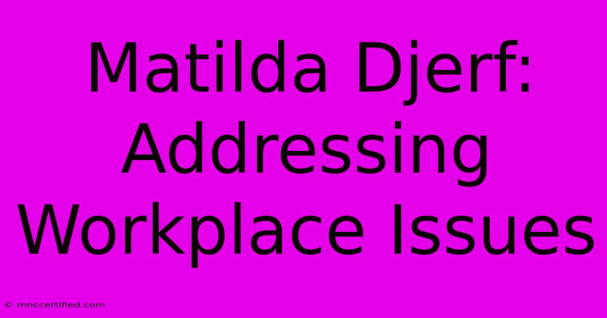 Matilda Djerf: Addressing Workplace Issues