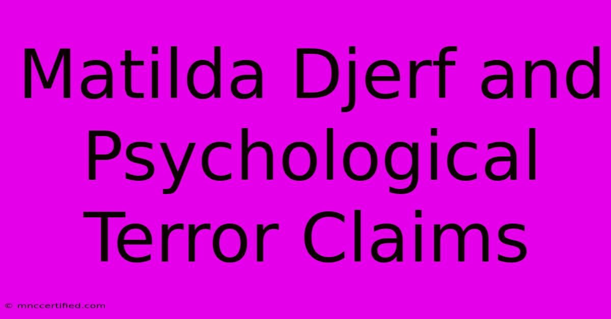 Matilda Djerf And Psychological Terror Claims