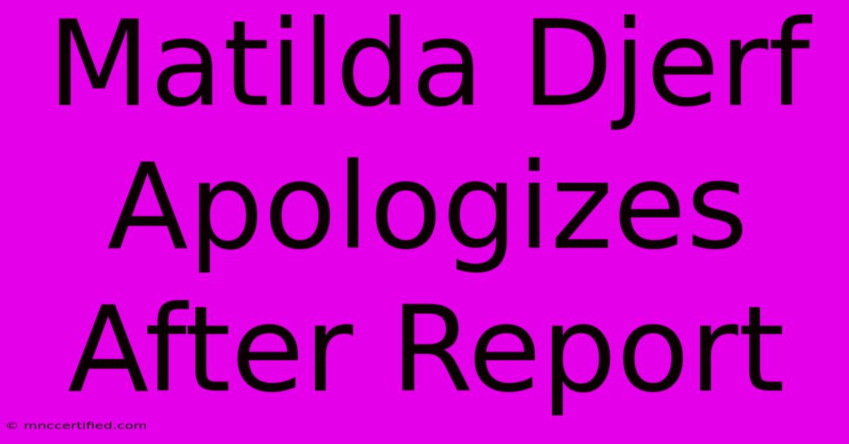 Matilda Djerf Apologizes After Report