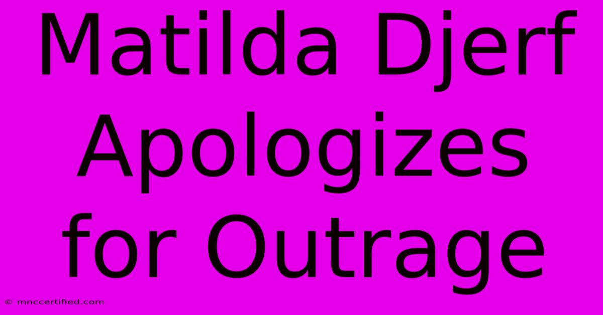 Matilda Djerf Apologizes For Outrage