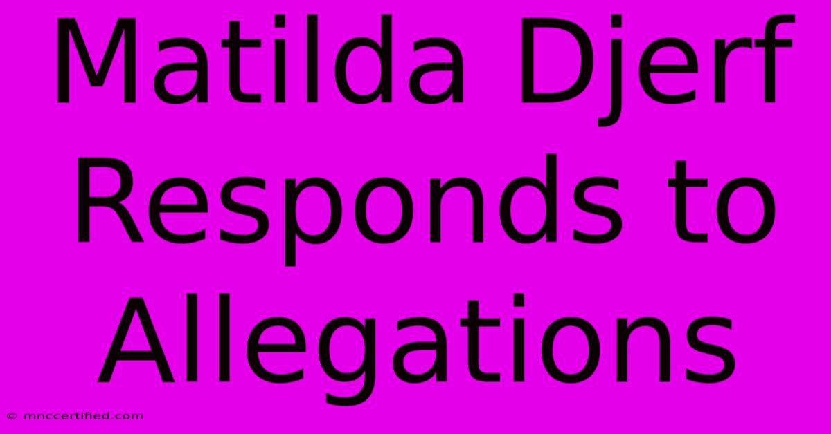 Matilda Djerf Responds To Allegations