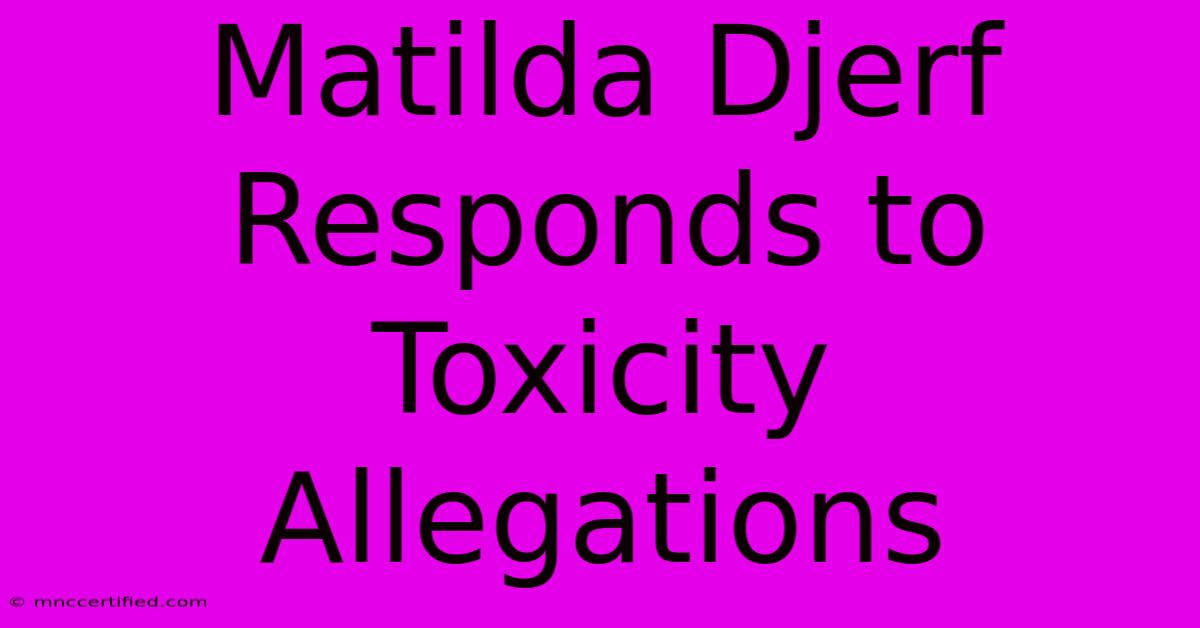 Matilda Djerf Responds To Toxicity Allegations