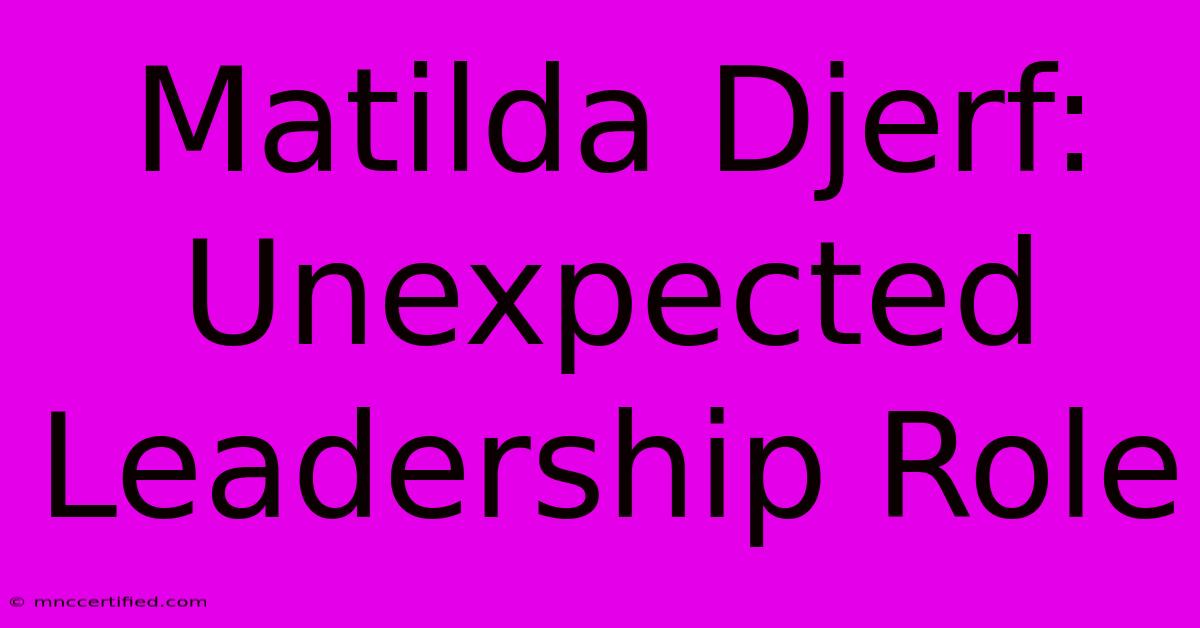 Matilda Djerf: Unexpected Leadership Role