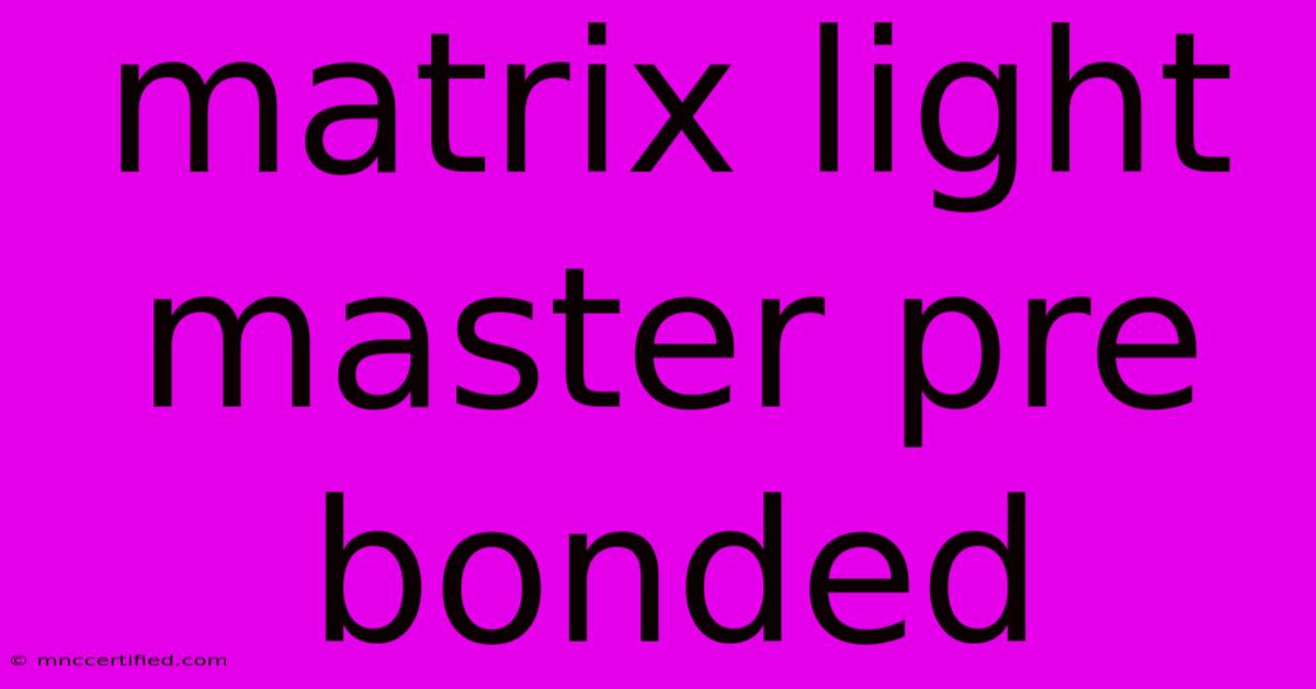 Matrix Light Master Pre Bonded