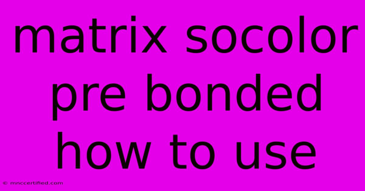 Matrix Socolor Pre Bonded How To Use