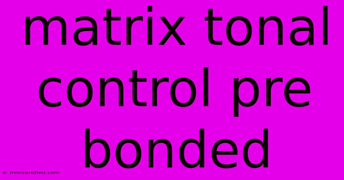 Matrix Tonal Control Pre Bonded