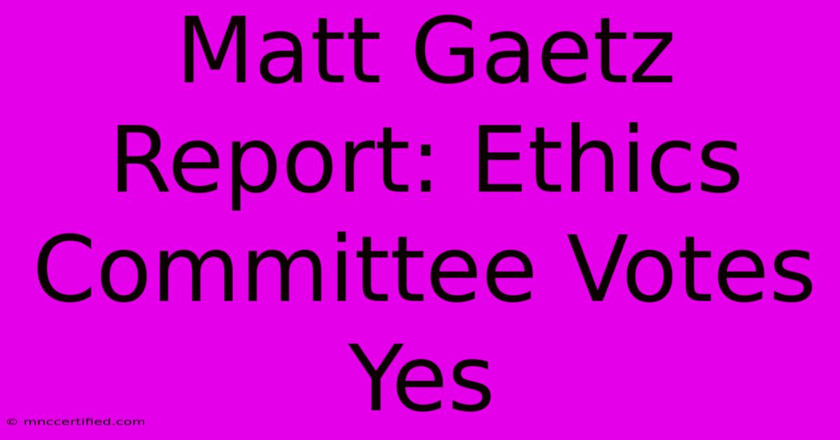 Matt Gaetz Report: Ethics Committee Votes Yes