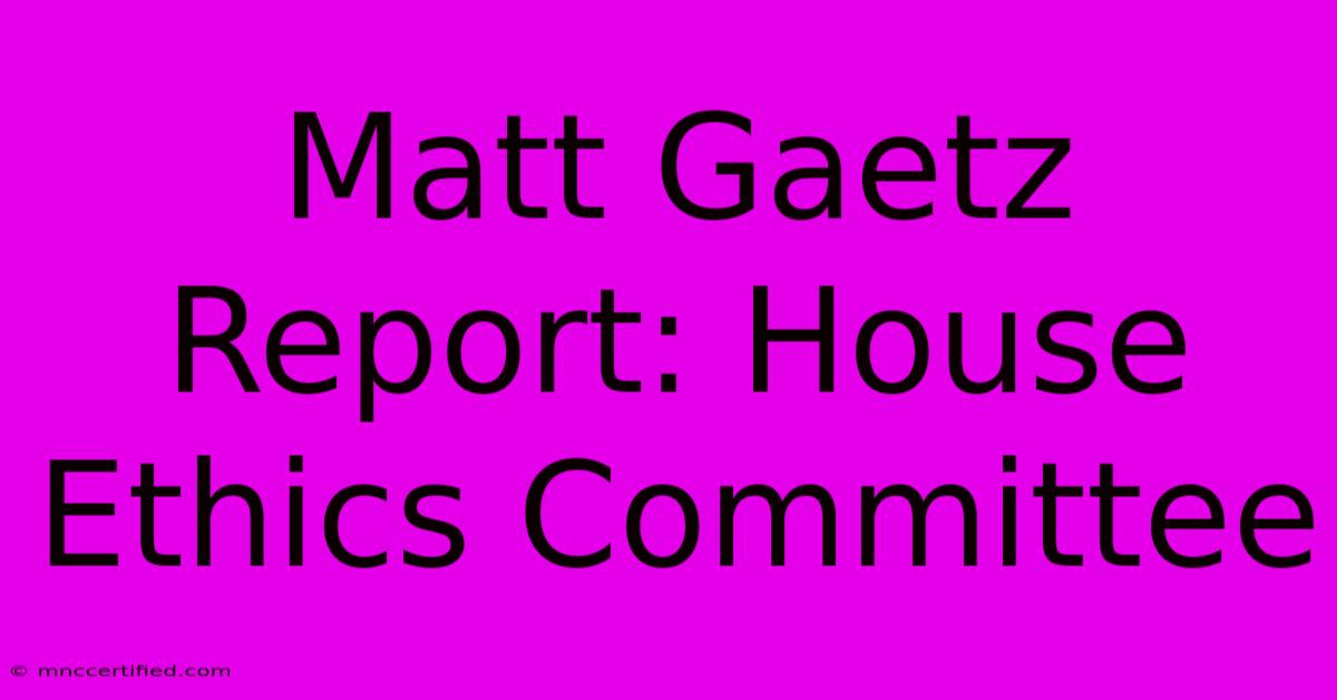 Matt Gaetz Report: House Ethics Committee