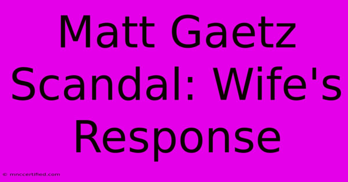 Matt Gaetz Scandal: Wife's Response