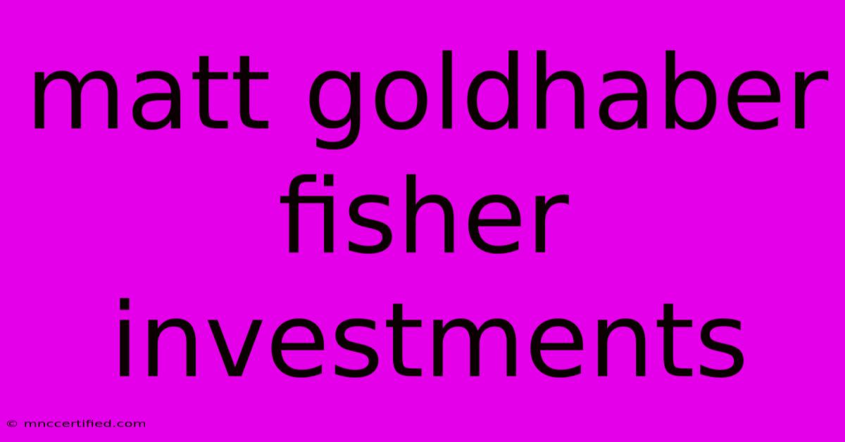 Matt Goldhaber Fisher Investments