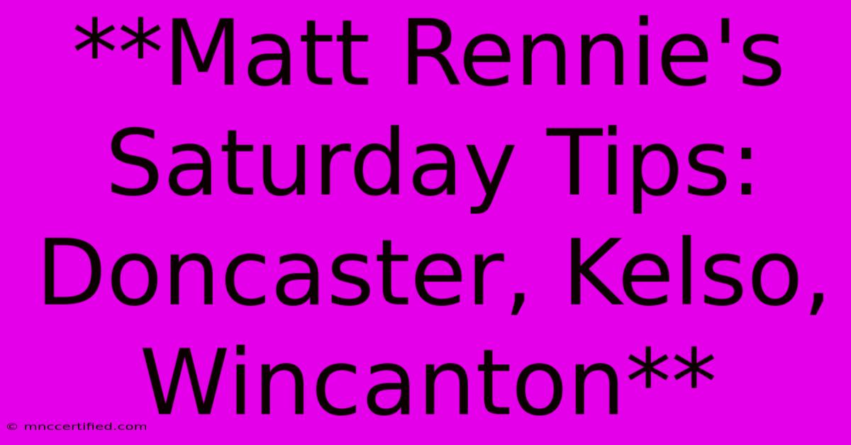 **Matt Rennie's Saturday Tips: Doncaster, Kelso, Wincanton** 