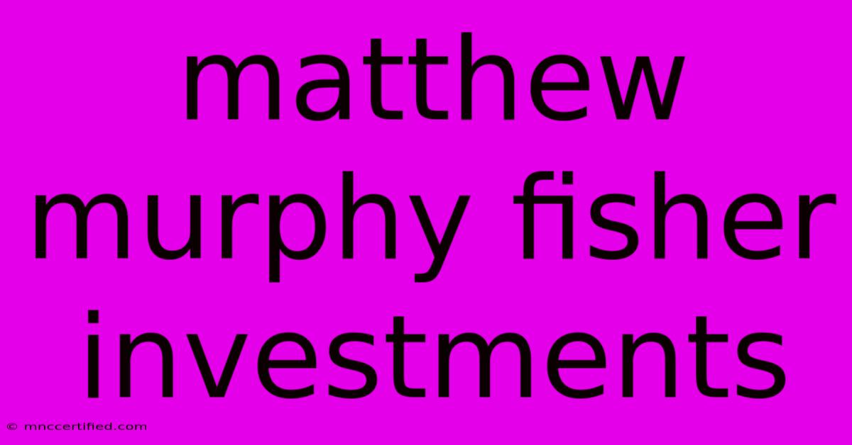 Matthew Murphy Fisher Investments