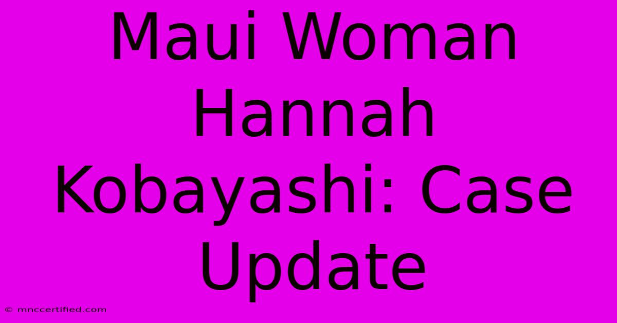 Maui Woman Hannah Kobayashi: Case Update