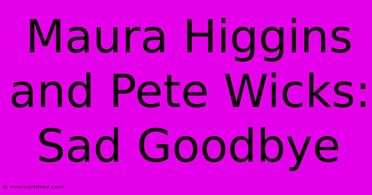 Maura Higgins And Pete Wicks: Sad Goodbye