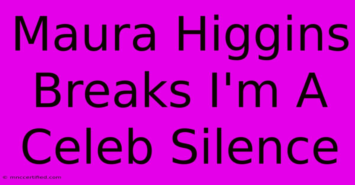 Maura Higgins Breaks I'm A Celeb Silence