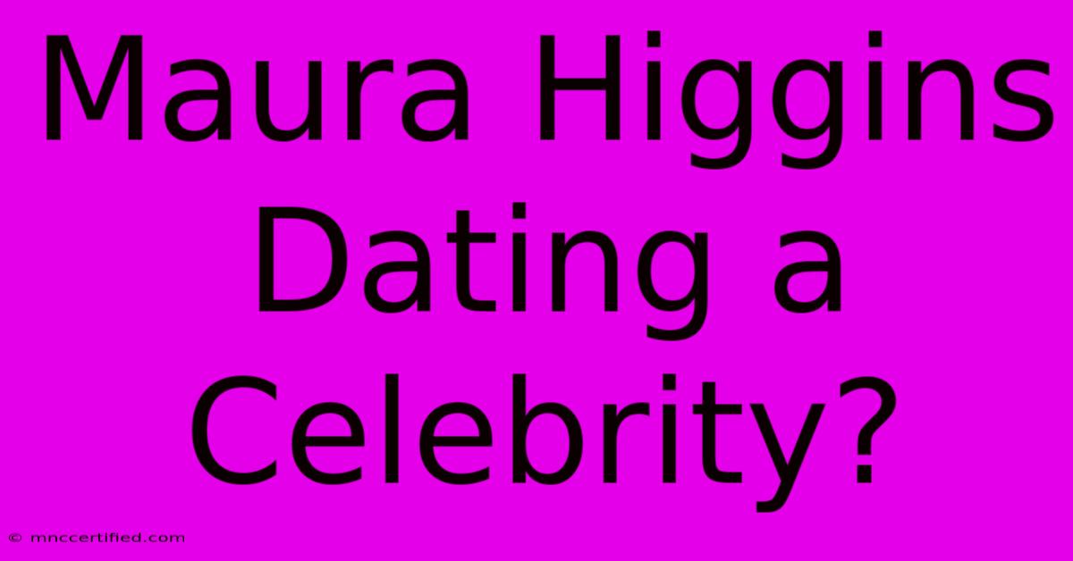 Maura Higgins Dating A Celebrity?