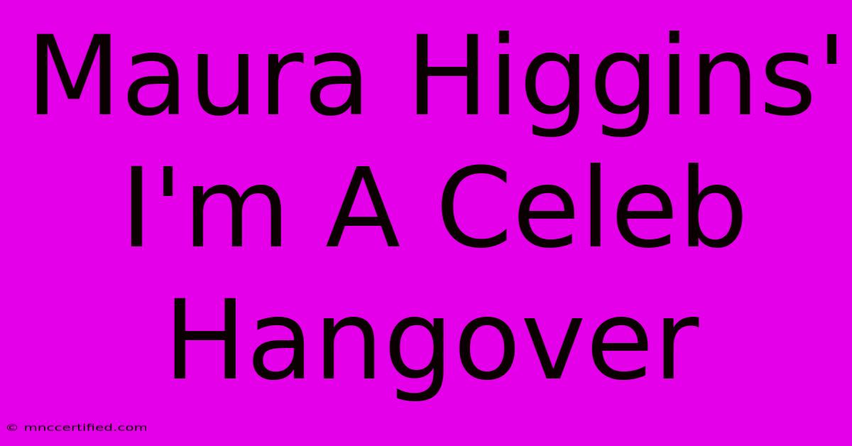 Maura Higgins' I'm A Celeb Hangover