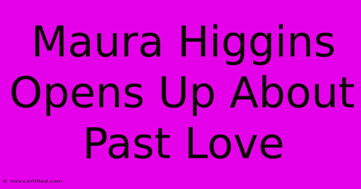 Maura Higgins Opens Up About Past Love